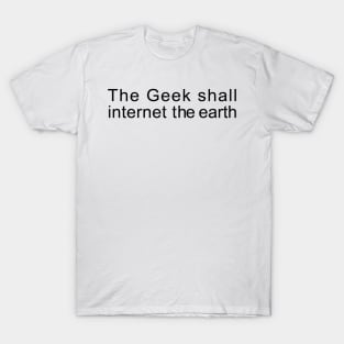 The Geek shall internet the earth T-Shirt